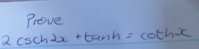 Prove
2csc h2x+tan h=cot hx