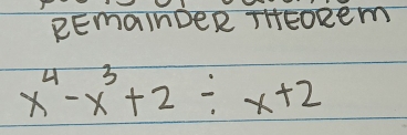 REmainDeR THEOREm
x^4-x^3+2/ x+2