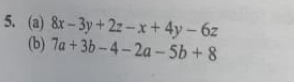 8x-3y+2z-x+4y-6z
(b) 7a+3b-4-2a-5b+8