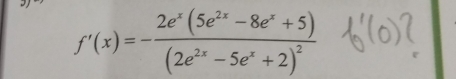 f'(x)=-frac 2e^x(5e^(2x)-8e^x+5)(2e^(2x)-5e^x+2)^2