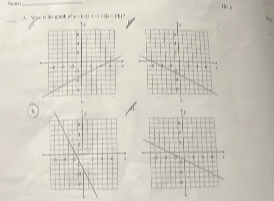 Name_ 
1 
_ 
15. What is the graph of y=(-3)=x/3(x-(0))? 

B.