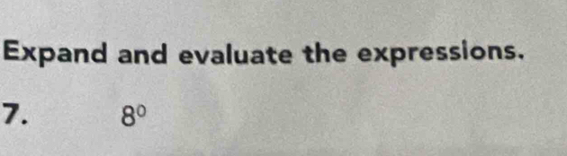 Expand and evaluate the expressions. 
7. 8°