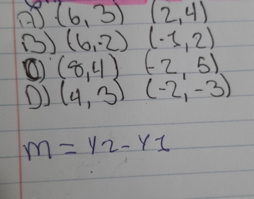 (6,3) (2,4)
() (6,2) (-1,2)
() (8,4) (-2,5)
() (4,3) (-2,-3)
m=y2-y1