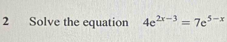 Solve the equation 4e^(2x-3)=7e^(5-x)