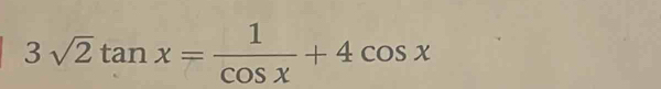 3sqrt(2)tan x= 1/cos x +4cos x