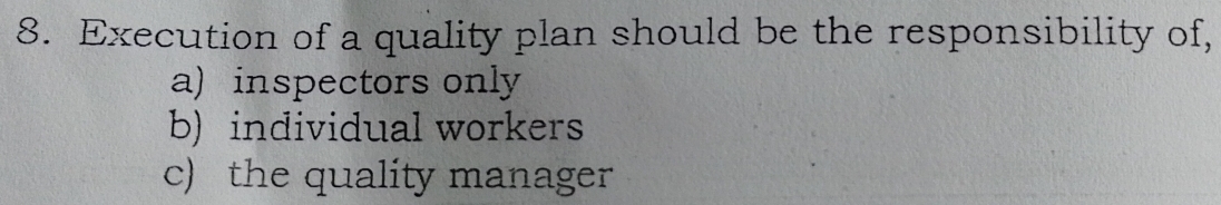 Solved: Execution of a quality plan should be the responsibility of, a ...