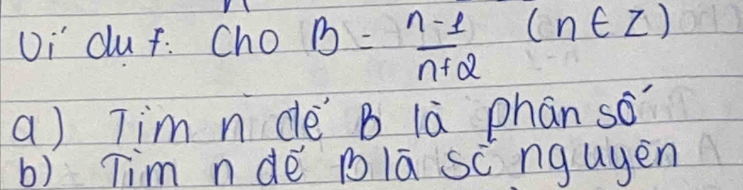 Oi dluf. C ChOB= (n-1)/n+2 (n∈ Z)
a) Tim n de B là phan so? 
b) Tim nde plā sc ngugen