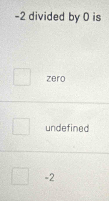 -2 divided by 0 is
zero
undefined
-2