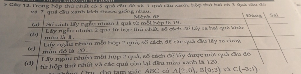 # Câu 13.Trong hộp thứ nhất có 5 quả cầu đỏ và 4 quả cầu xanh, hộp thứ hai có 3 quả cầu đỏ
và 7 cầu xanh kích thước giống nhau.
Dru cho tam giác ABC có