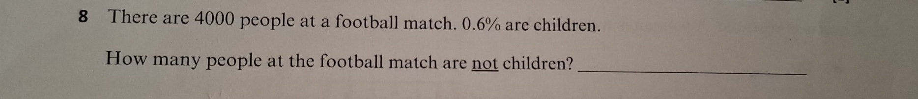 There are 4000 people at a football match. 0.6% are children. 
How many people at the football match are not children?_