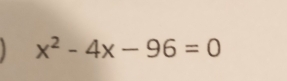 x^2-4x-96=0