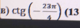 ctg(- 23π /4 )(13