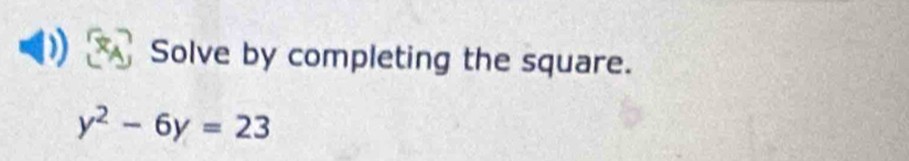 Solve by completing the square.
y^2-6y=23
