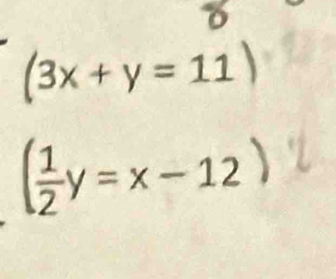 (3x + y = 11 )
( 1/2 y=x-12