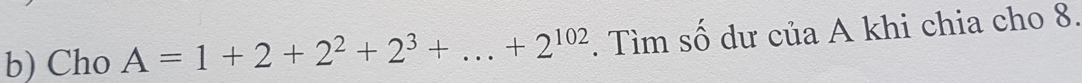 Cho A=1+2+2^2+2^3+...+2^(102). Tìm số dư của A khi chia cho 8.