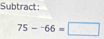 Subtract:
75-^-66=□