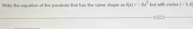 Write the equation of the parabola that has the same shape as f(x)=-8x^2 but with vertex (-5,4)