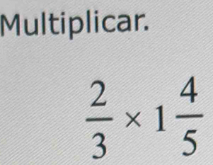 Multiplicar.
 2/3 * 1 4/5 