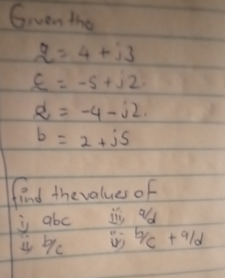 Grventhe
q=4+j3
varepsilon =-5+j2
alpha =-4-j2.
b=2+j5
find thevalues of
j abc is ald
b/c+a/d