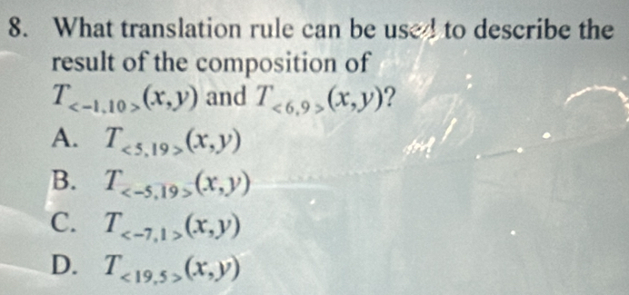 What translation rule can be use! to describe the
result of the composition of
T_ and T_<6,9>(x,y) ?
A. T_<5,19>(x,y)
B. T_ (x,y)
C. T_ (x,y)
D. T_<19,5>(x,y)