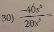  (-40s^6)/20s^3 =