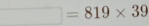 circ  □  □ =819* 39