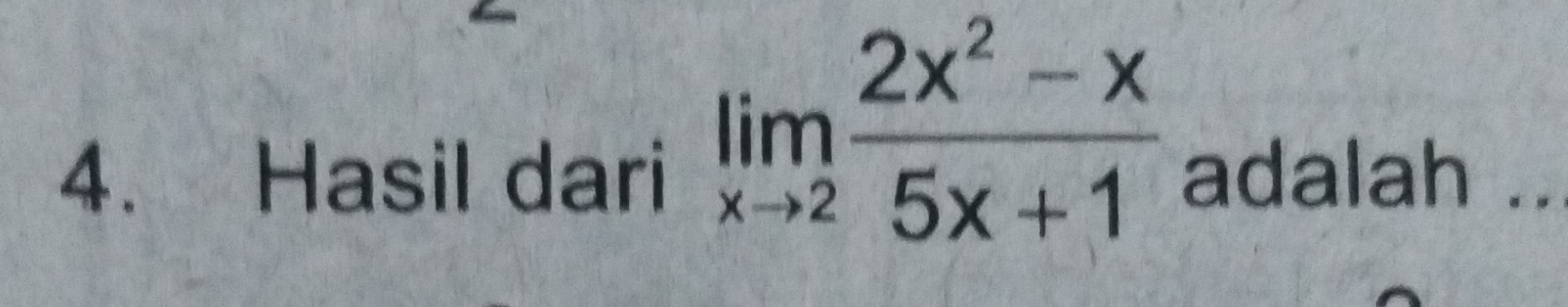 limlimits _xto 2 (2x^2-x)/5x+1 
4. Hasil dari adalah ..