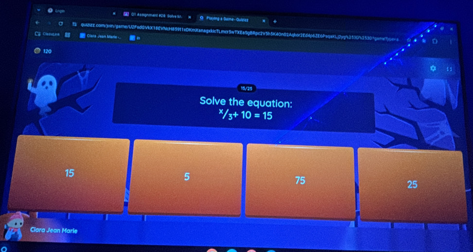 【】 01 Assignment #28: Solve M. O Playing a Game - Quizizz
quizizz.com/join/game/U2FsdGVkX18E NcH859t1xDKmXanagxklcTLmcr5wTXEaSgBRpc2V5h5K4On02Aqkor2Ed4p6ZE6PsqaKLj2yg%253(
Cleastina Claza Jean Marie 
e Type=
120
15/25
Solve the equation:
^x/_3+10=15
15
5
75
25
Ciara Jean Marle