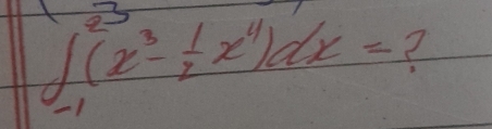 ∈tlimits _(-1)^(23)(x^3- 1/2 x^4)dx= 2