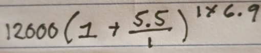 12000(1+ (5.5)/1 )^1* 6.9