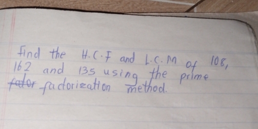 Solved: find the H. C. F and L. C. M of 108, 162 and 135 using the ...