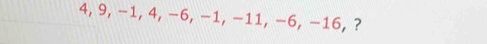 4, 9, −1, 4, −6, −1, −11, −6, −16, ?