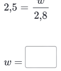 2,5= w/2,8 
w=□