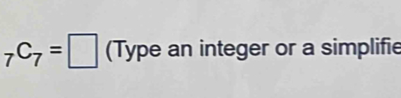 _7C_7=□ (Type an integer or a simplifie