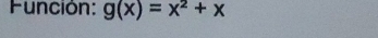 unción: g(x)=x^2+x