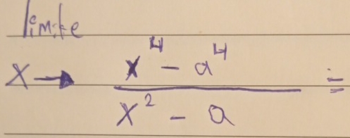 lence
xto  (x^4-a^4)/x^2-a =