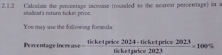 Calculate the percentage increase (rounded to the nearest percentage) in a 
student's return ticket price. 
You may use the following formula: 
Percent ageincrease= (ticketprice2024-ticketprice2023)/ticketprice2023 * 100%