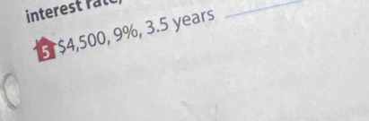 interest rätt 
5 $4,500, 9%, 3.5 years
_