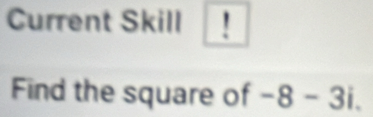 Current Skill ! 
Find the square of -8-3i.