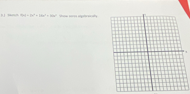 3.) Sketch f(x)=2x^4+16x^3+30x^2 Show zeros algebraically.
x