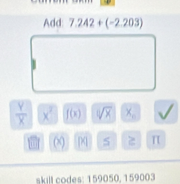 Add: 7.242+(-2.203)
 Y/X  x^2 f(x) sqrt[0](x) X_0
(X) [X] 5 ≥slant T 
skill codes: 159050, 159003