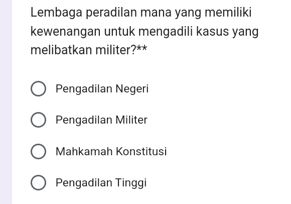 Lembaga peradilan mana yang memiliki
kewenangan untuk mengadili kasus yang
melibatkan militer?**
Pengadilan Negeri
Pengadilan Militer
Mahkamah Konstitusi
Pengadilan Tinggi