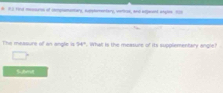 # R3 1d mesums of smpramaary, Auplamentary, veroe, and adjacent engles Ro 
The measure of an angle is 54° What is the measure of its supplementary angle? 
Suben