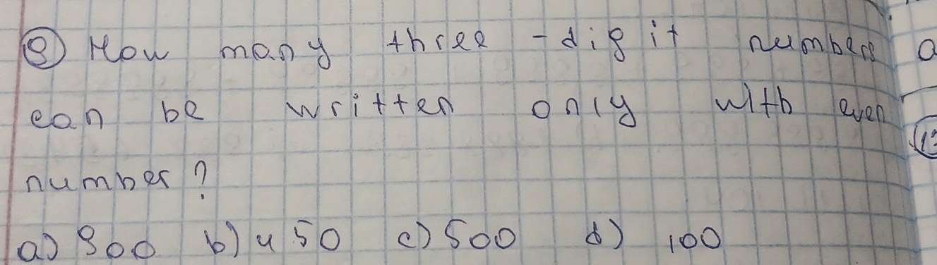 ⑤ How many three dig it number O
ean be written onlg with een
number?
a) 300 b)u 50 () So0 () 100