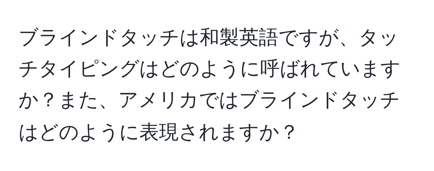 ブラインドタッチは和製英語ですが、タッチタイピングはどのように呼ばれていますか？また、アメリカではブラインドタッチはどのように表現されますか？