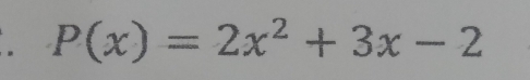 P(x)=2x^2+3x-2