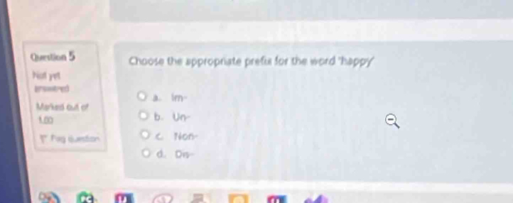 Choose the appropriate prefus for the word 'happy'
Not yet
isntred
a. lm°
Marked out of
1.00
b U_n
*Pag question C. Non-
d. Dis-