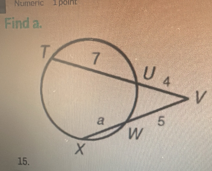 Numeric 1 point 
Find a. 
V 
15.