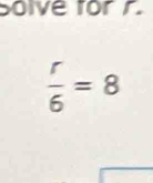 Solve ror r.
 r/6 =8