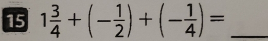 15 1 3/4 +(- 1/2 )+(- 1/4 )= _